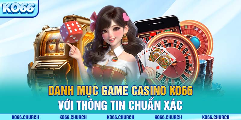 Danh mục game Casino Ko66 với thông tin chuẩn xác