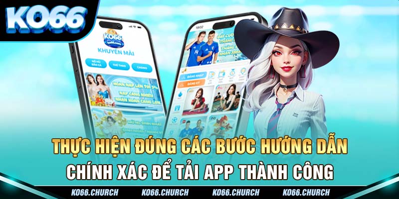 Thực hiện đúng các bước hướng dẫn chính xác để tải app thành công