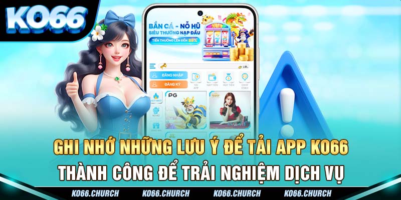 Ghi nhớ những lưu ý để tải app ko66 thành công để trải nghiệm dịch vụ